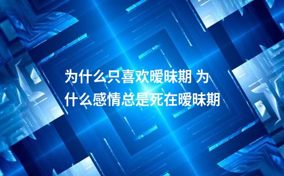 为什么只喜欢暧昧期 为什么感情总是死在暧昧期